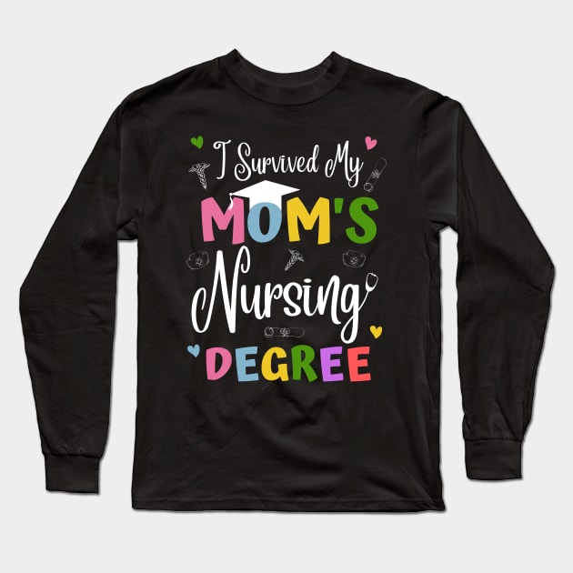 I Survived My Moms Nursing Degree Long Sleeve T-Shirt by JustBeSatisfied